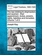 The Law Relating to Shipmasters and Seamen: Their Appointment, Duties, Powers, Rights, Liabilities and Remedies Volume 2
