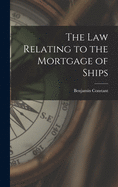 The Law Relating to the Mortgage of Ships