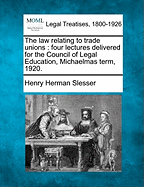 The Law Relating to Trade Unions: Four Lectures Delivered for the Council of Legal Education, Michaelmas Term, 1920.