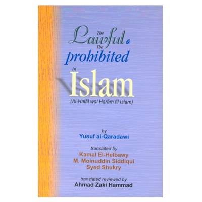 The Lawful and the Prohibited in Islam - Al-Qaradawi, Yusuf, and Zaki, Ahamd H. (Translated by)