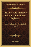 The Laws And Principles Of Whist Stated And Explained: And Its Practice Illustrated (1884)