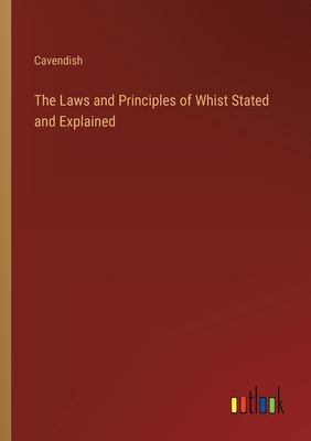 The Laws and Principles of Whist Stated and Explained - Cavendish