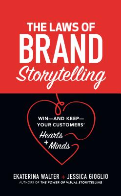 The Laws of Brand Storytelling: Win--And Keep--Your Customers' Hearts and Minds - Walter, Ekaterina, and Gioglio, Jessica