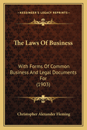 The Laws Of Business: With Forms Of Common Business And Legal Documents For (1903)