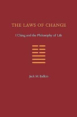 The Laws of Change: I Ching and the Philosophy of Life - Balkin, Jack M