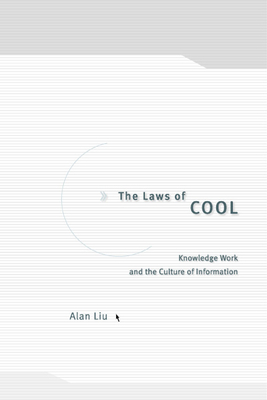 The Laws of Cool: Knowledge Work and the Culture of Information - Liu, Alan