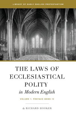 The Laws of Ecclesiastical Polity In Modern English, Vol. 1 - Littlejohn, Bradford (Editor), and Belschner, Bradley, and Marr, Brian