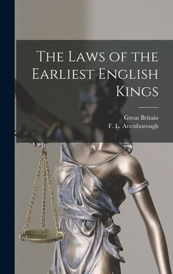 The Laws of the Earliest English Kings - Great Britain (Creator), and Attenborough, F L (Frederick Levi) (Creator)