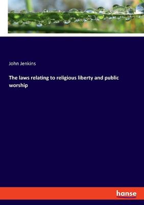The laws relating to religious liberty and public worship - Jenkins, John