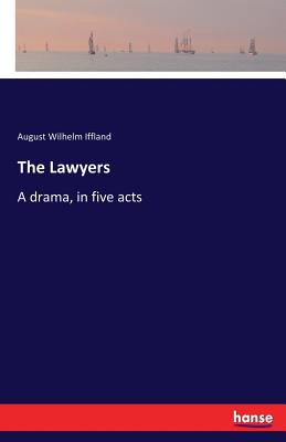 The Lawyers: A drama, in five acts - Iffland, August Wilhelm