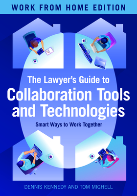 The Lawyer's Guide to Collaboration Tools and Technologies: Smart Ways to Work Together, Work from Home Edition - Kennedy, Dennis M, and Mighell, Thomas L