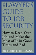 The Lawyer's Guide to Job Security: How to Keep Your Job--And Make the Most of It--In Good Times and Bad