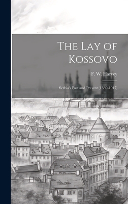 The lay of Kossovo: Serbia's Past and Present (1389-1917) - Harvey, F W 1888-1957