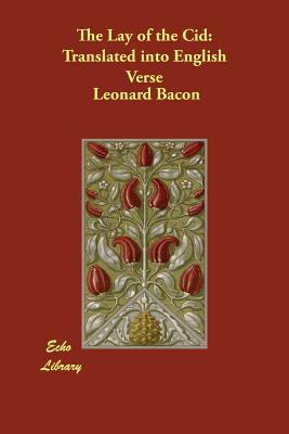 The Lay of the Cid: Translated into English Verse - Bacon, Leonard, and Rose, R Selden (Translated by)