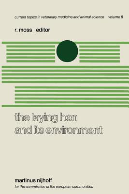 The Laying Hen and Its Environment: A Seminar in the EEC Programme of Coordination of Research on Animal Welfare, Organised by R. Moss and V. Fischbach, and Held at Luxembourg, March 11-13, 1980 - Moss, R (Editor)