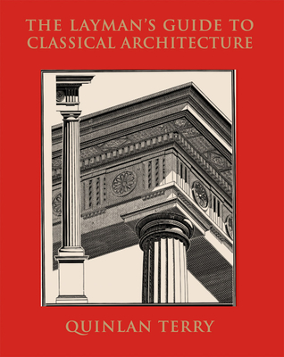 The Layman's Guide to Classical Architecture - Terry, Quinlan, and Charles, HRH Prince (Foreword by), and Aslet, Clive (Editor)
