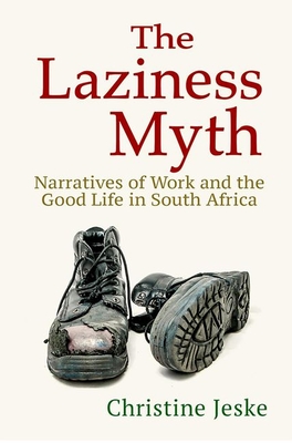 The Laziness Myth: Narratives of Work and the Good Life in South Africa - Jeske, Christine