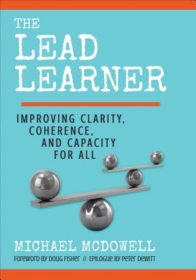 The Lead Learner: Improving Clarity, Coherence, and Capacity for All - McDowell, Michael