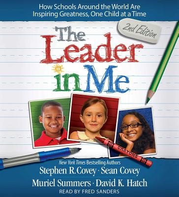 The Leader in Me: How Schools Around the World Are Inspiring Greatness, One Child at a Time - Covey, Stephen R, Dr., and Sanders, Fred (Read by)
