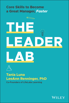 The Leader Lab: Core Skills to Become a Great Manager, Faster - Luna, Tania, and Renninger, Leeann