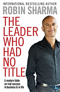 The Leader Who Had No Title: A Modern Fable on Real Success in Business and in Life - Sharma, Robin