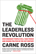 The Leaderless Revolution: The Leaderless Revolution: How Ordinary People Will Take Power and Change Politics in the 21st Century