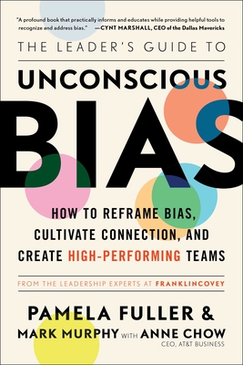 The Leader's Guide to Unconscious Bias: How to Reframe Bias, Cultivate Connection, and Create High-Performing Teams - Fuller, Pamela, and Murphy, Mark, and Chow, Anne