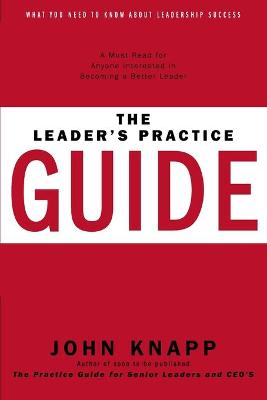 The Leader's Practice Guide: How to Achieve True Leadership Success - Knapp, John