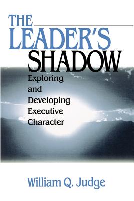 The Leaders Shadow: Exploring and Developing Executive Character - Judge, William Q.