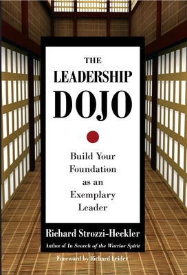 The Leadership Dojo: Build Your Foundation as an Exemplary Leader - Strozzi-Heckler, Richard, and Leider, Richard (Foreword by)