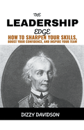 The Leadership Edge: How To Sharpen Your Skills, Boost Your Confidence, And Inspire Your Team