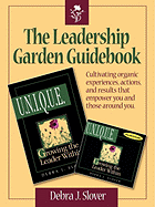 The Leadership Garden Guidebook: Cultivating Organic Experiences, Actions, and Results That Will Empower You and Those Around You.