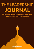 The Leadership Journal: 25 Key Tips for Personal Growth and Effective Leadership