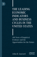 The Leading Economic Indicators and Business Cycles in the United States: 100 Years of Empirical Evidence and the Opportunities for the Future