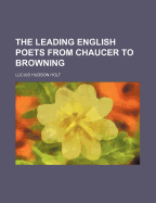 The Leading English Poets from Chaucer to Browning