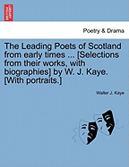 The Leading Poets of Scotland from Early Times ... [Selections from Their Works, with Biographies] by W. J. Kaye. [With Portraits.]