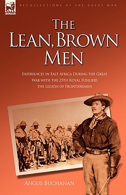 The Lean, Brown Men: Experiences in East Africa During the Great War with the 25th Royal Fusiliers-The Legion of Frontiersmen - Buchanan, Angus