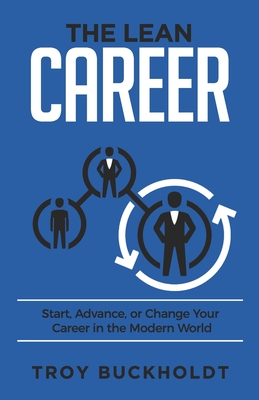 The Lean Career: Start, Advance, or Change Your Career in the Modern World - Buckholdt, Troy