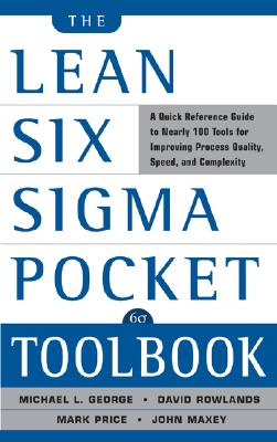 The Lean Six SIGMA Pocket Toolbook: A Quick Reference Guide to Nearly 100 Tools for Improving Quality and Speed - George, Michael, and Maxey, John, and Rowlands, David