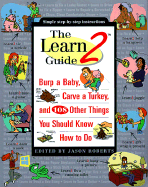 The Learn2 Guide: Burp a Baby, Carve a Turkey, and 108 Other Things You Should Know How to Do