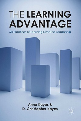 The Learning Advantage: Six Practices of Learning-Directed Leadership - Kayes, D. Christopher, and Kayes, Anna