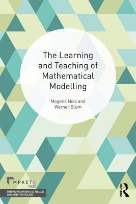 The Learning and Teaching of Mathematical Modelling - Niss, Mogens, and Blum, Werner