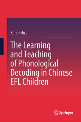 The Learning and Teaching of Phonological Decoding in Chinese EFL Children - Hua, Keren