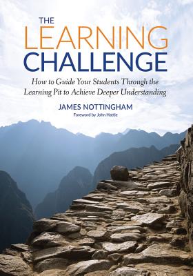 The Learning Challenge (International Edition): How to Guide Your Students Through the Learning Pit to Achieve Deeper Understanding - Nottingham, James