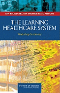 The Learning Healthcare System: Workshop Summary - Institute of Medicine, and Roundtable on Evidence-Based Medicine, and McGinnis, J Michael (Editor)