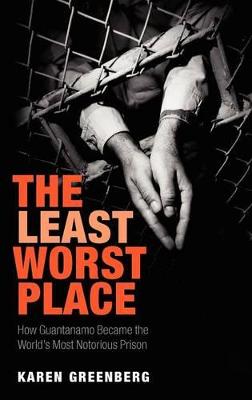 The Least Worst Place: How Guantanamo Became the World's Most Notorious Prison - Greenberg, Karen B