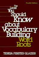 The Least You Should Know about Vocabulary Building: Word Roots - Glazier, Teresa F