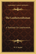 The Leathercraftsman: A Textbook On Leatherwork