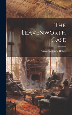 The Leavenworth Case - Rohlfs, Anna Katherine