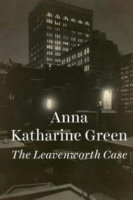 The Leavenworth Case - Green, Anna Katherine